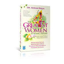 The Greatest Woman in Islamic History : Wanita-wanita Terbaik Dalam Sejarah Islam