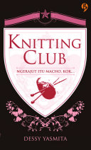 Knitting Club :  Ngerajut itu macho, kok... / Penerjemah : Dessy Yasmita