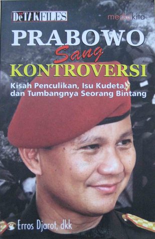Prabowo sang kontroversi : kisah penculikan, isu kedeta dan tumbangnya seorang bintang