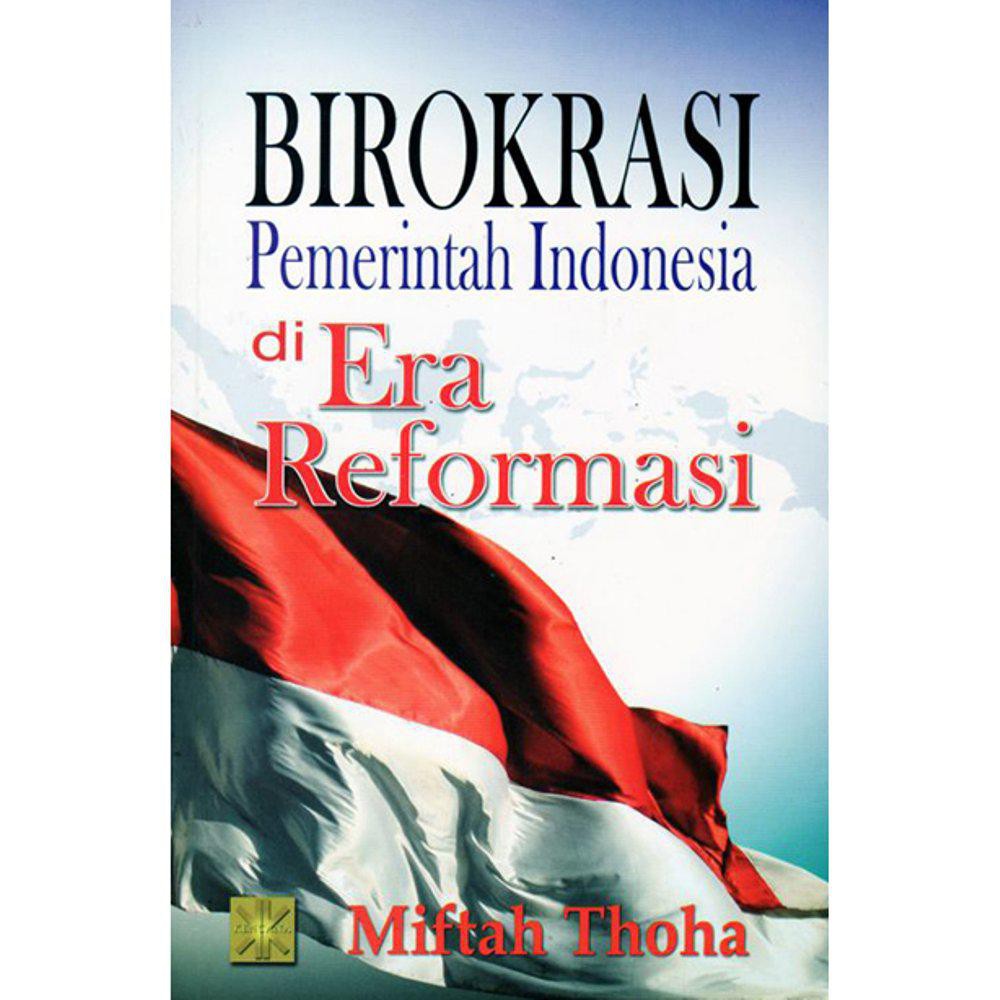 Birokrasi pemerintah Indonesia di era reformasi / Miftah Thoha