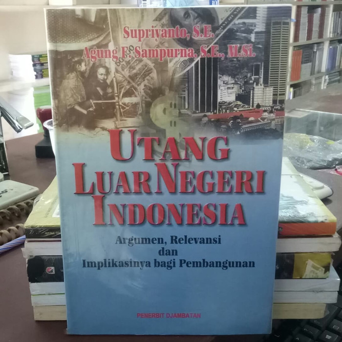 Utang luar negeri Indonesia : Argumen, Relevansi, dan Implikasinya bagi Pembangunan