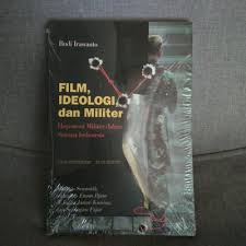 Film, ideologi, dan militer : hegemoni militer dalam sinema Indonesia