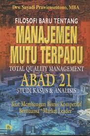 Filosofi baru tentang manajemen mutu terpadu total quality management abad 21 : studi kasus & analisis