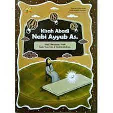 Kisah abadi Nabi Ayyub As. : juga dilengkapi kisah Nabi Yusuf As. & Nabi Zulkifli As.