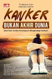 Kanker Bukan Akhir Dunia : Kiat-Kiat Cerdas Perempuan Menghadapi Kangker