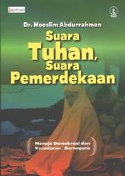 Suara Tuhan, suara pemerdekaan :  menuju demokrasi dan kesadaran bernegara / Moeslim Abdurrahman