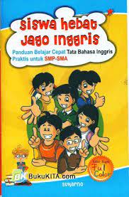 Siswa Hebat Jago Inggris : Panduan Belajar Cepat Tata bahasa Inggris Praktis untuk SMP-SMA