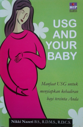 Usg and your baby : manfaat usg untuk menyiapkan kehadiran bayi tercinta anda