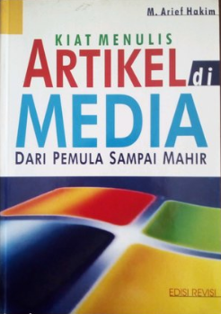 Kiat menulis artikel di media :  Dari pemula sampai mahir / M. Arief Hakim