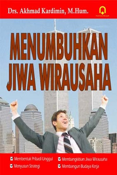 Menumbuhkan jiwa wirausaha : membentuk pribadi unggul membangkitkan jiwa wirausaha menyusun strategi membangun budaya kerja