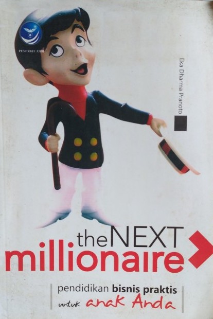 The next millionare :  Pendidikan bisnis praktis untuk anak anda / Eka Dharma Pranoto