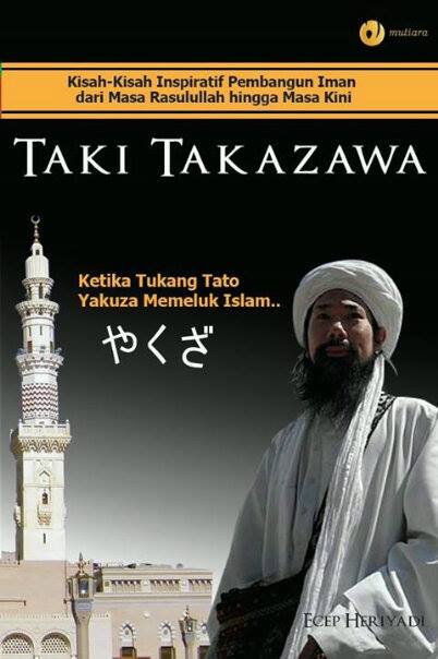 Taki takazawa :  Ketika tukanng tato yakuza memeluk islam / Ecep Heriyadi