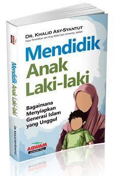 Mendidik anak laki-laki : Bagaimana menyiapkan generasi islam yang unggul