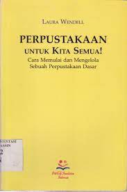 Perpustakaan untuk kita semua! : cara memulai dan mengelola sebuah perpustakaan dasar