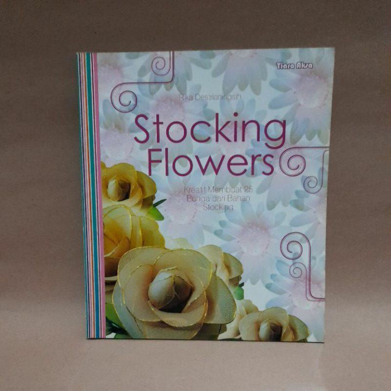 Stocking flowers :  kreatif membuat 25 bunga dari bahan stocking / Rika Destrianingsih