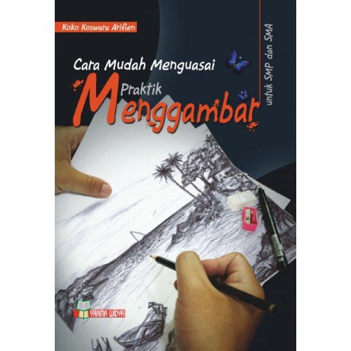 Cara mudah menguasai praktik menggambar untuk SMP dan SMA / Koko Koswara Arifien