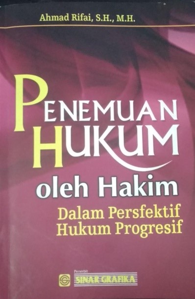 Penemuan Hukum Oleh Hakim : Dalam persfektif hukum progresif