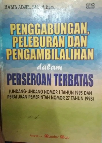 Penggabungan, peleburan dan pengambilalihan dalam perseroan terbatas : Undang-undang nomor 1 tahun 1995 dan peraturan pemerintah nomor 27 tahun 1998