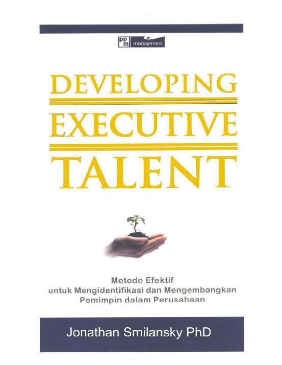 Developing executive talent : metode efektif untuk mengidentifikasi dan mengembangkan pimpinan dalam perusahaan