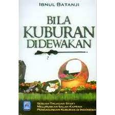 Bila kuburan didewakan :  sebuah tinjauan syar'i meluruskan kaprah pengagungan kuburan di indonesia / Ibnu Batanji; editor. Al Marfu'i