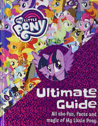 My Little Pony - ultimate guide : all the fun, facts and magic of my little pony