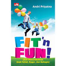 Fit 'n fun! : kiat menumbuhkan anak sehat, bugar, dan bahagia