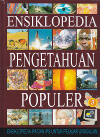 Ensiklopedia Pengetahuan Populer 3 : Ensiklopedia IPA dan IPS untuk Pelajar Unggulan