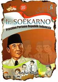 Ir. Soekarno :  Presiden Pertama Republik Indonesia / Rohmat Kurnia; Ilustrasi: Hermansyah; Ide: A. Saibani
