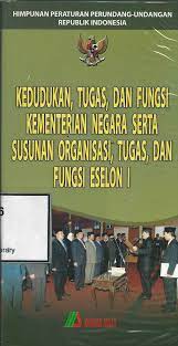 Himpunan peraturan perundang-undangan tentang : kedudukan, tugas, dan fungsi Kementrian Negara serta susunan organisasi, tugas, dan fungsi eselon 1
