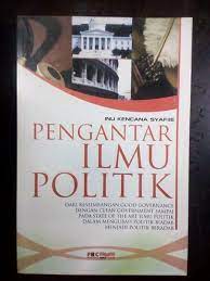 Pengantar Ilmu Politik : Dari Keseimbangan Good Governance dengan Clean Goverment sampai pada State of The Art Ilmu Politik dalam Mengubah Politik Biadab menjadi Politik Berabad)