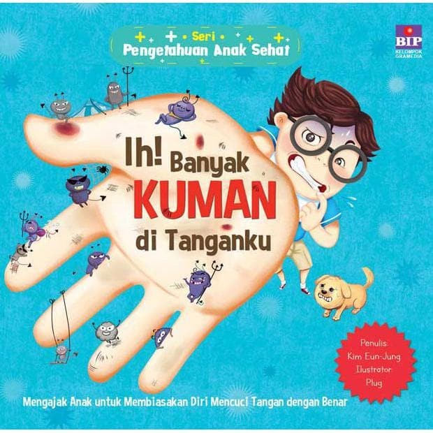 Ih! Banyak Kuman di Tanganku : Seri Pengetahuan Anak Sehat