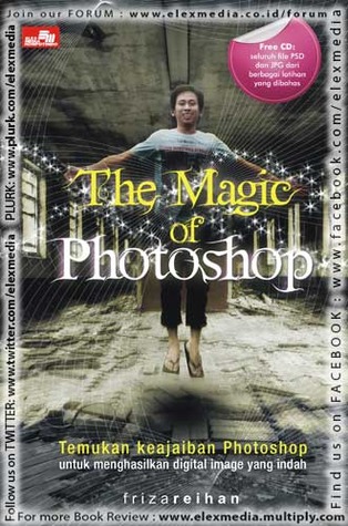 The Magic Of Photoshop : Temukan keajaiban photoshop untuk menemukan digital image yang indah