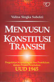 Menyusun konstitusi transisi : pergulatan kepentingan dan pemikiran dalam proses perubahan UUD 1945