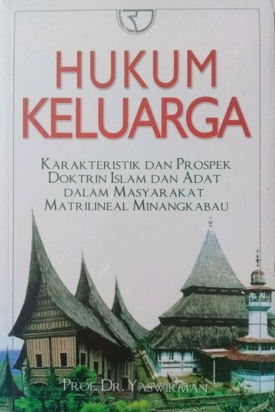 Hukum Keluarga :  Karakteristik dan Prospek Doktrin Islam dan Adat dalam Masyarakat Matrilineal Minang Kabau / Yaswirman