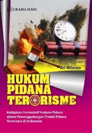 Hukum pidana terorisme :  kebijakan formulatif hukum pidana dalam penanggulan tindak pidana terorisme di Indonesia / Ari Wibowo.