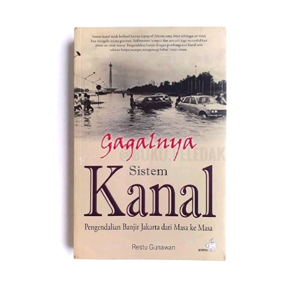 Gagalnya sistem kanal :  pengendalian banjir Jakarta dari masa ke masa / Restu Gunawan ; editor, Nuradji