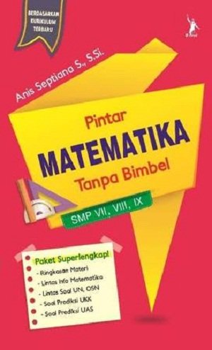 Pintar matematika tanpa bimbel SMP vii, viii, ix / Anis Septiana ; penyusun soal, Novila Rahmad Basuki ; penyunting, Mundaryani, Maftuhah Hamid