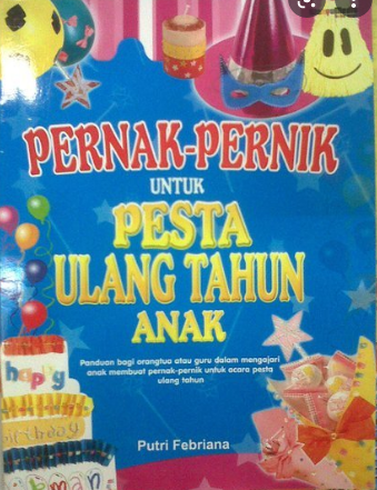 Pernak-Pernik untuk Pesta Ulang Tahun Anak : Panduan bagi orangtua atau guru dalam mengajari anak membuat pernak-pernik untuk acara pesta ulang tahun