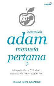 Benarkah Adam manusia pertama? : intepretasi baru ras Adam menurut Al Quran dan sains