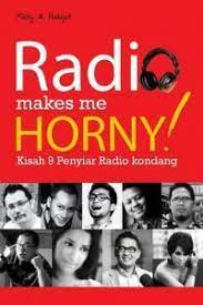 Radio makes me horny! :  kisah 9 penyiar radio kondang / Ficky A. Hidajat ; editor, Rosalina