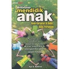 Mudahnya mendidik anak : beda karakter & bakat, beda perlakuan
