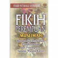 Fikih Perempuan (Muslimah) : Busana dan Perhiasan, Penghormatan atas Perempuan, sampai Wanita Karier
