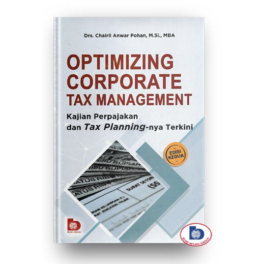 Optimizing corporate tax management: kajian perpajakan dan tax planning-nya terkini / Chairil Anwar Pohan ; editor, Dwi Nini Sutini