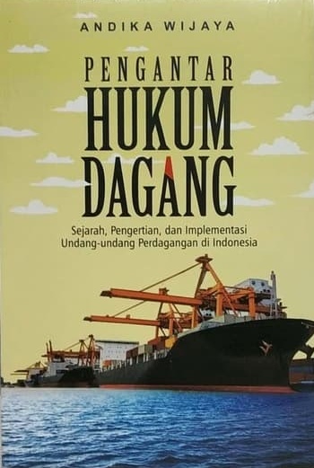 Pengantar hukum dagang : Sejarah, pengertian, dan implementasi undang-undang perdagangan di Indonesia