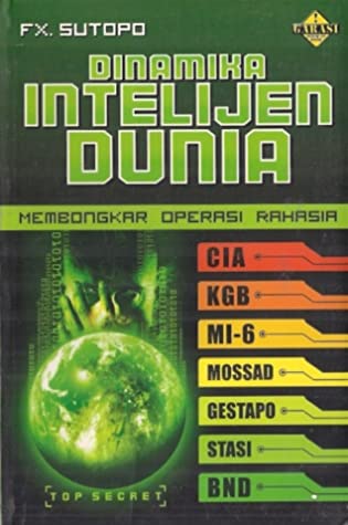 Dinamika Intelijen Dunia : Membongkar Operasi Rahasia CIA, KGB, MI-6, MOSSAD, GESTAPO, STASI, BND
