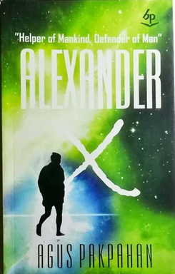 Alexander -X :  Helper Of Mankind, Defender Of Man / Agus Pakpahan; editor, Ari Asnani