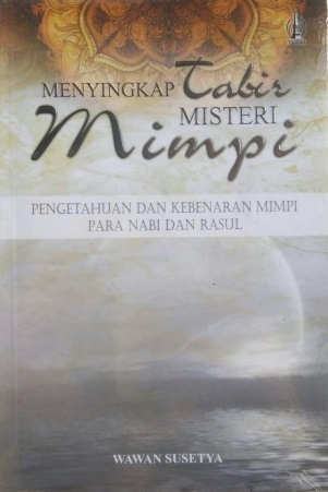 Menyingkap tabir misteri mimpi : pengetahuan dan kebeneran mimpi para nabi dan rasul