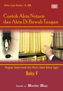 Contoh akta notaris dan akta di bawah tangan - Buku V :  Mengenai contoh-contoh akta notaris dalam bahasa inggris / Herlina Suyati Bachtiar