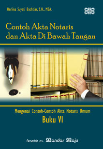 Contoh akta notaris dan akta di bawah tangan - Buku VI :  Mengenai contoh-contoh akta notaris umum / Herlina Suyati Bachtiar