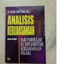 Analisis kebijaksanaan :  dari formulasi ke implementasi kebijaksanaan negara / Solichin Abdul Wahab.